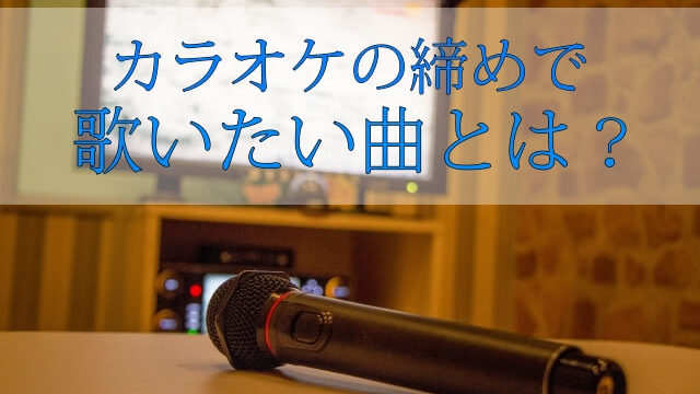 カラオケに行ったら必ず最後に歌うべき曲とは 締めに歌うオススメ曲5選を紹介 Taishiがゴシップネタを発信するサイト