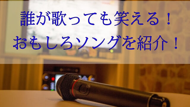 カラオケで笑える 誰でも歌って楽しくなれるおもしろソングを５曲紹介します Taishiがゴシップネタを発信するサイト